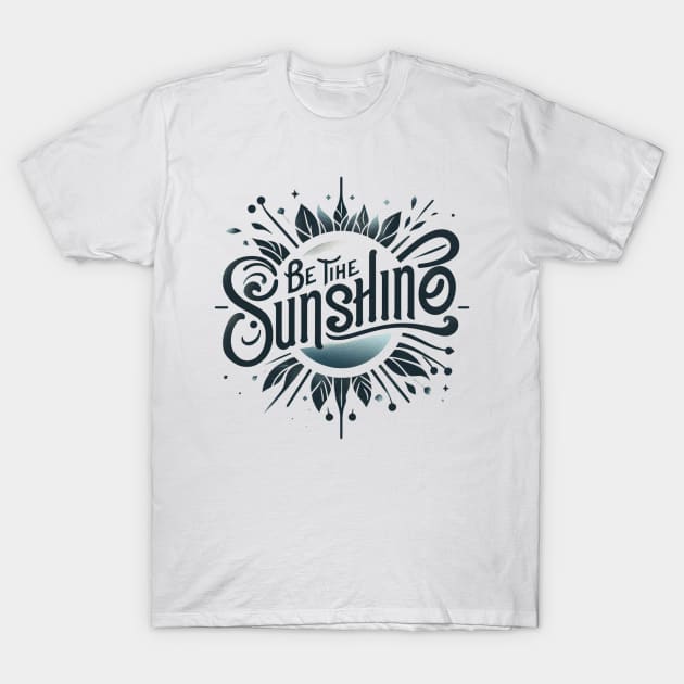 Be the sunshine t-shirt T-Shirt by TotaSaid